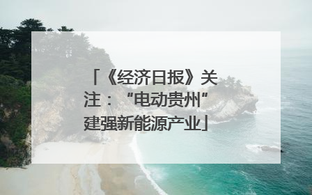 《经济日报》关注：“电动贵州”建强新能源产业
