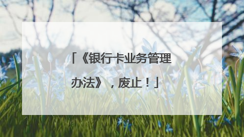 《银行卡业务管理办法》，废止！