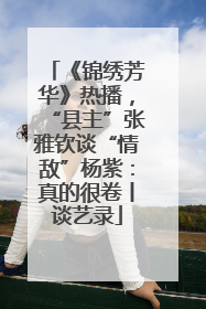 《锦绣芳华》热播，“县主”张雅钦谈“情敌”杨紫：真的很卷丨谈艺录