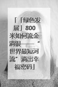 「绿色发展」800米如何流金淌银——“世界最短河流”淌出幸福密码