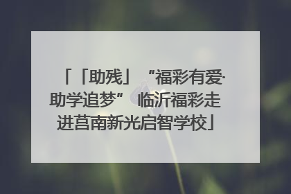 「助残」“福彩有爱·助学追梦” 临沂福彩走进莒南新光启智学校