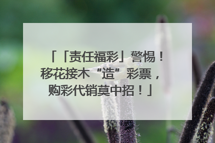 「责任福彩」警惕！移花接木“造”彩票，购彩代销莫中招！