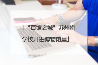 “百馆之城”苏州将学校开进博物馆里
