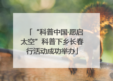 “科普中国·愿启太空”科普下乡长春行活动成功举办