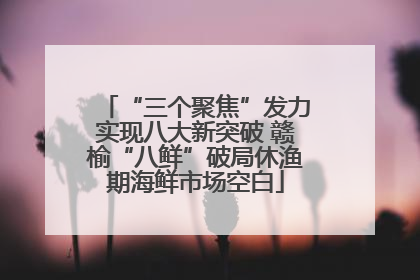 “三个聚焦”发力实现八大新突破 赣榆“八鲜”破局休渔期海鲜市场空白