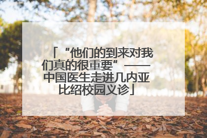 “他们的到来对我们真的很重要”——中国医生走进几内亚比绍校园义诊