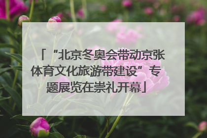 “北京冬奥会带动京张体育文化旅游带建设”专题展览在崇礼开幕