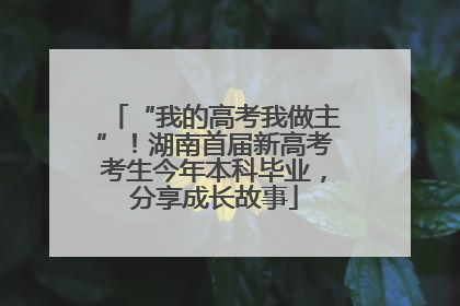 “我的高考我做主”！湖南首届新高考考生今年本科毕业，分享成长故事