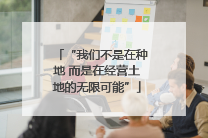 “我们不是在种地 而是在经营土地的无限可能”