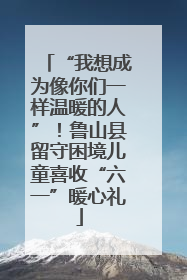 “我想成为像你们一样温暖的人”！鲁山县留守困境儿童喜收“六一”暖心礼