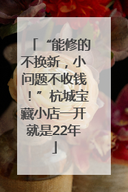 “能修的不换新，小问题不收钱！”杭城宝藏小店一开就是22年