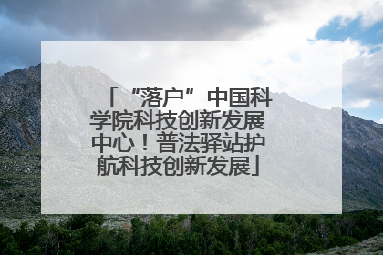 “落户”中国科学院科技创新发展中心！普法驿站护航科技创新发展