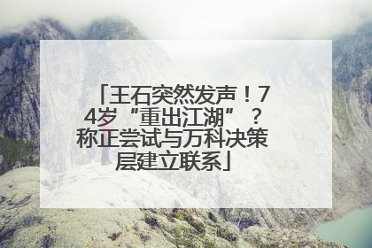 王石突然发声！74岁“重出江湖”？称正尝试与万科决策层建立联系