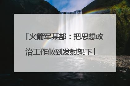 火箭军某部：把思想政治工作做到发射架下
