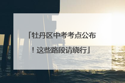 牡丹区中考考点公布！这些路段请绕行