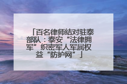 百名律师结对驻泰部队：泰安“法律拥军”织密军人军属权益“防护网”