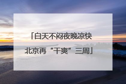 白天不闷夜晚凉快 北京再“干爽”三周