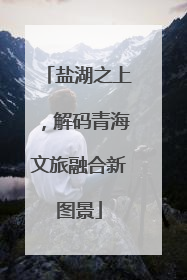 盐湖之上，解码青海文旅融合新图景