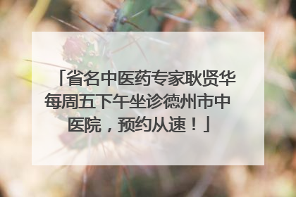 省名中医药专家耿贤华每周五下午坐诊德州市中医院，预约从速！