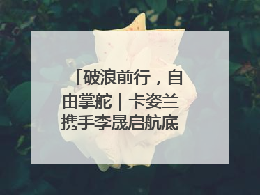 破浪前行，自由掌舵｜卡姿兰携手李晟启航底妆新态度