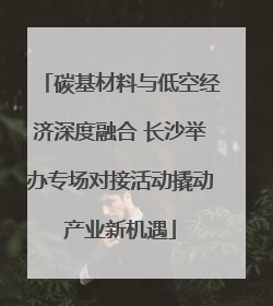 碳基材料与低空经济深度融合 长沙举办专场对接活动撬动产业新机遇