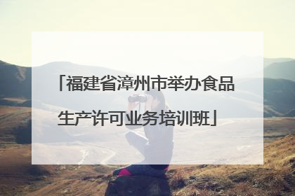 福建省漳州市举办食品生产许可业务培训班
