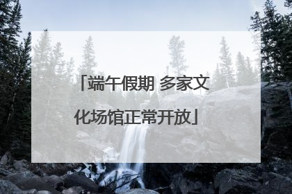 端午假期 多家文化场馆正常开放