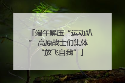 端午解压“运动趴” 高原战士们集体“放飞自我”