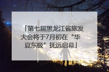 第七届黑龙江省旅发大会将于7月初在“华夏东极”抚远启幕