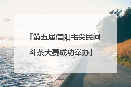 第五届信阳毛尖民间斗茶大赛成功举办