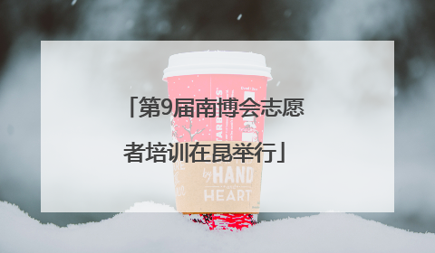 第9届南博会志愿者培训在昆举行