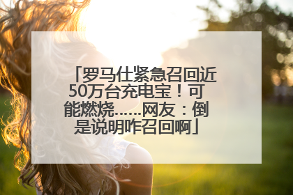 罗马仕紧急召回近50万台充电宝！可能燃烧……网友：倒是说明咋召回啊