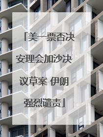 美一票否决安理会加沙决议草案 伊朗强烈谴责
