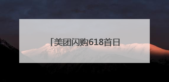 美团闪购618首日开门红：整体成交额增长两倍，华为、Apple、沃尔玛等近800个品牌翻倍增长