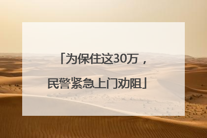 为保住这30万，民警紧急上门劝阻
