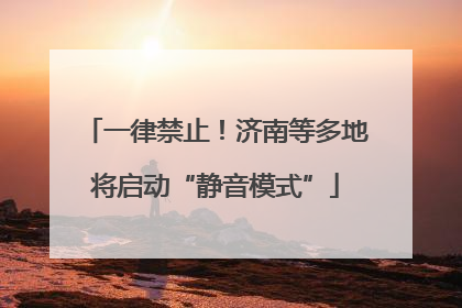 一律禁止！济南等多地将启动“静音模式”