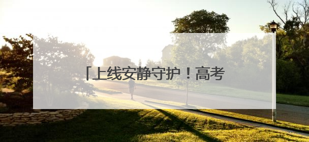 上线安静守护！高考第二天 全省各地各部门为考生持续护航