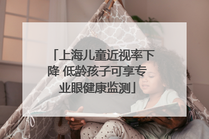 上海儿童近视率下降 低龄孩子可享专业眼健康监测