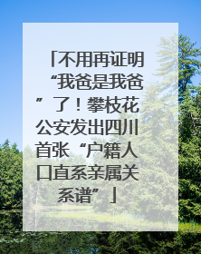 不用再证明“我爸是我爸”了！攀枝花公安发出四川首张“户籍人口直系亲属关系谱”