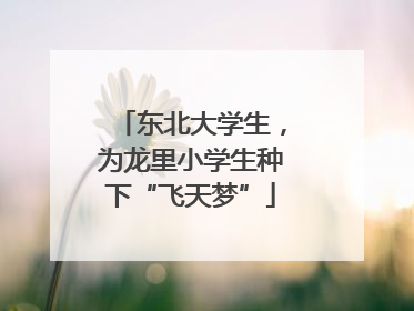 东北大学生，为龙里小学生种下“飞天梦”