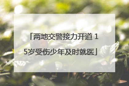 两地交警接力开道 15岁受伤少年及时就医
