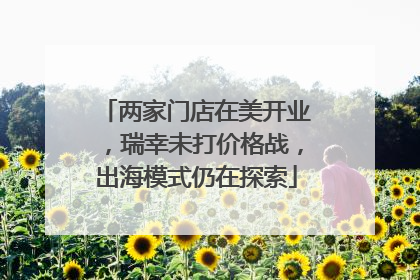 两家门店在美开业，瑞幸未打价格战，出海模式仍在探索