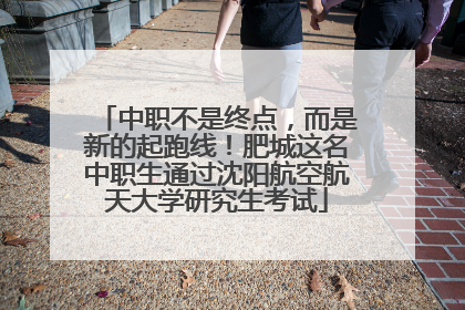 中职不是终点，而是新的起跑线！肥城这名中职生通过沈阳航空航天大学研究生考试