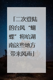二次登陆的台风“蝴蝶”将给湖南这些地方带来风雨