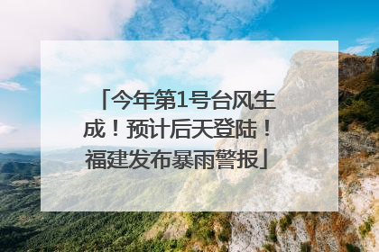 今年第1号台风生成！预计后天登陆！福建发布暴雨警报