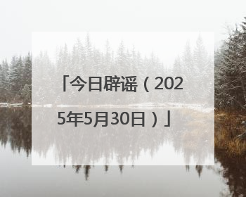今日辟谣（2025年5月30日）