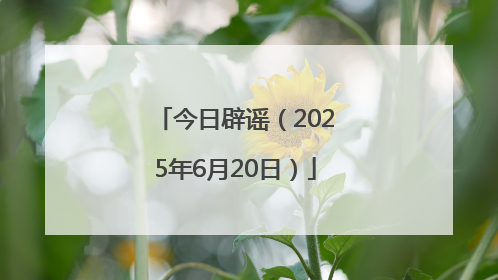 今日辟谣（2025年6月20日）