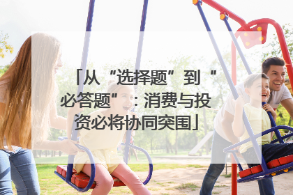 从“选择题”到“必答题”：消费与投资必将协同突围