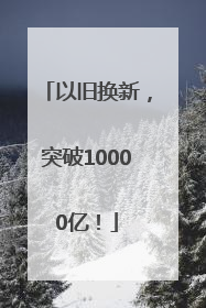 以旧换新，突破10000亿！