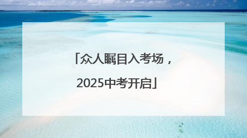 众人瞩目入考场，2025中考开启